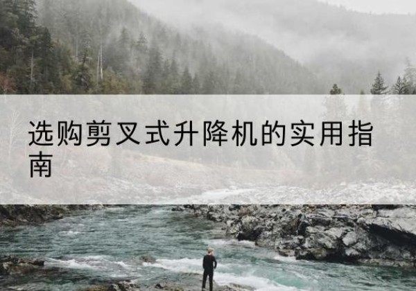 泰兴剪叉式升降机怎么选-选购剪叉式升降机的实用指南